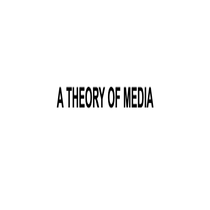 A THEORY OF MEDIA