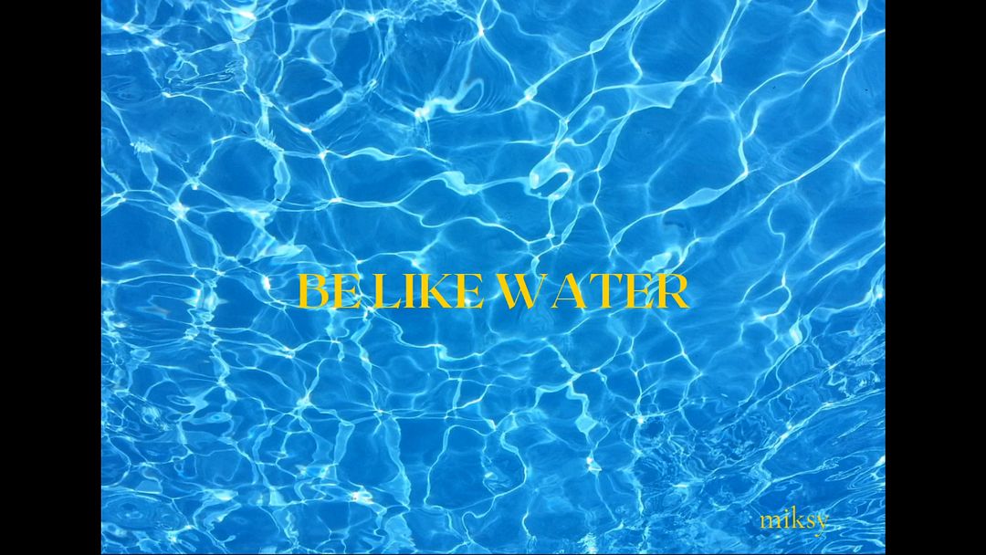 be like water