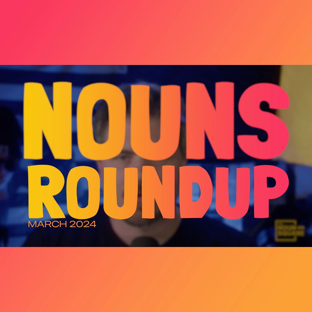 Nouns Round Up for March 2024 ⌐◨-◨