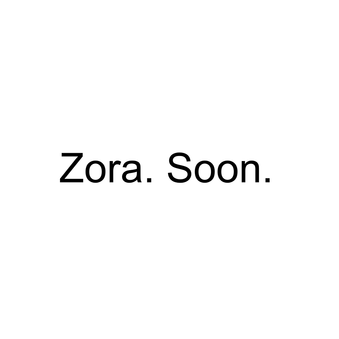 Zora. Soon.