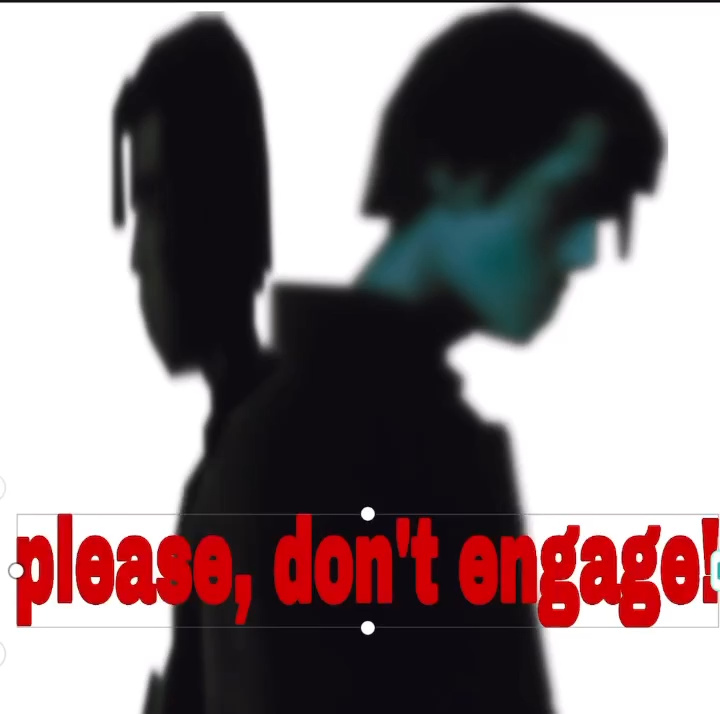 "please, dont engage!"