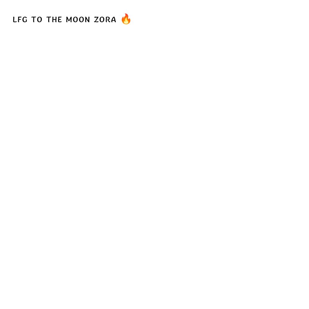 LFG TO THE MOON ZORA 🔥