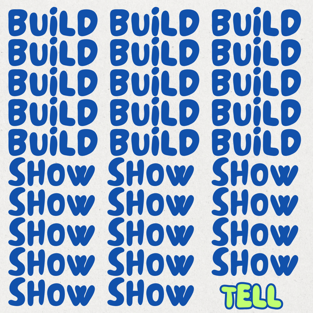 BUILD. SHOW. tell.