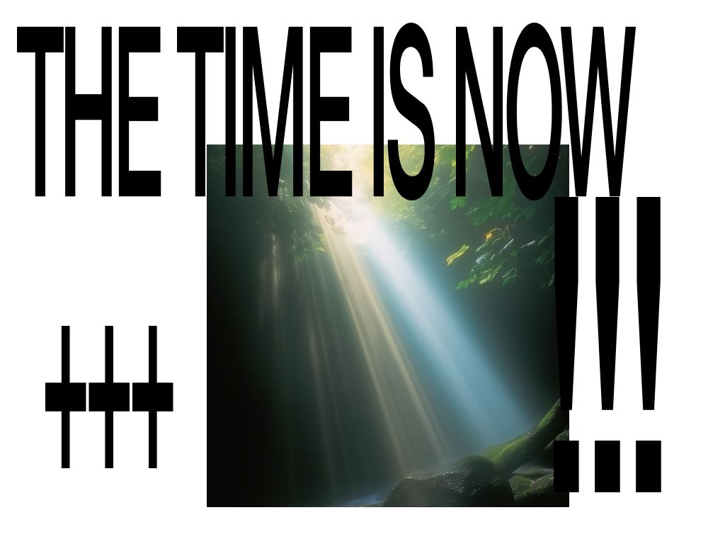 the time is now