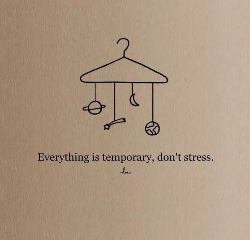 everything is temporary, don't stress.