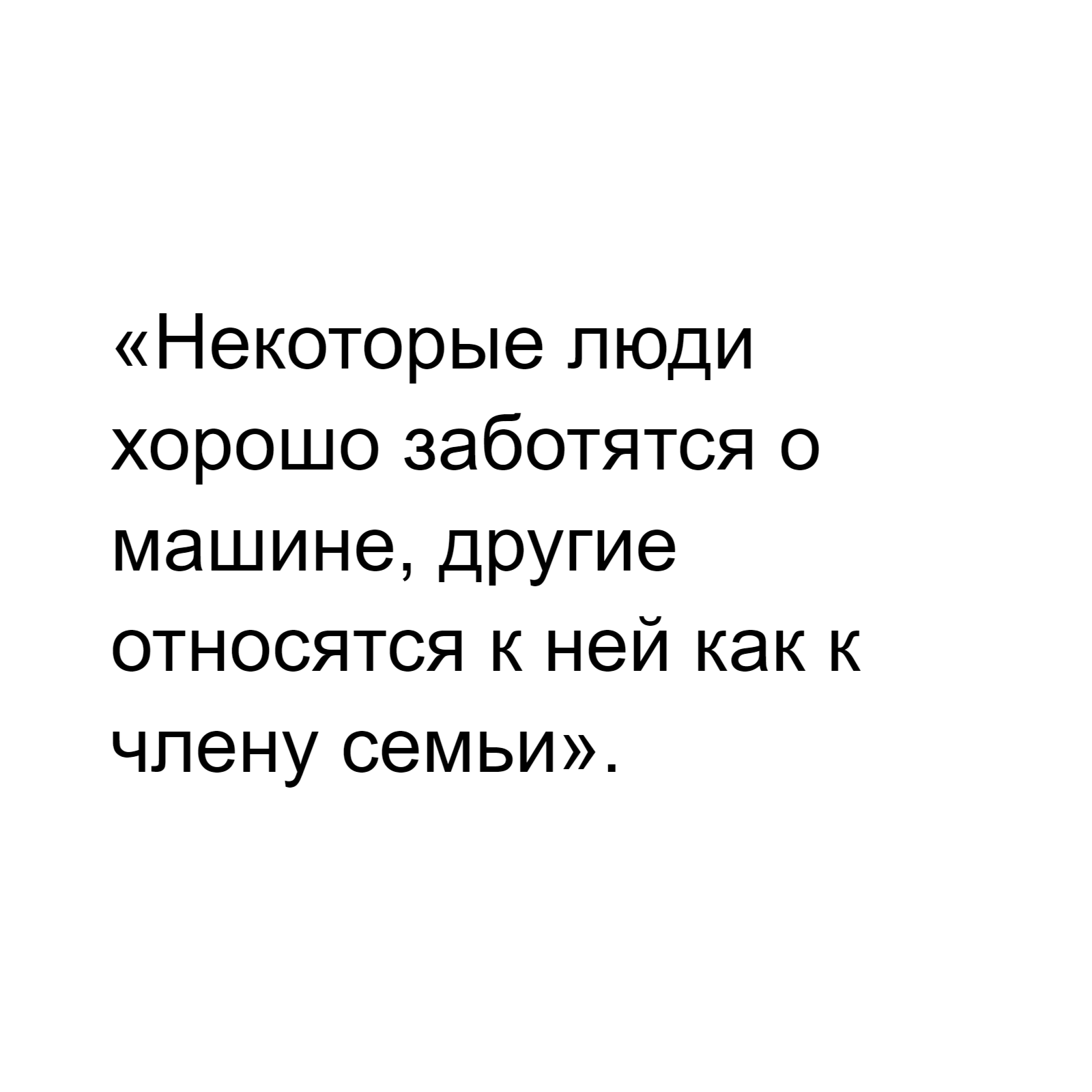 «Некоторые люди хорошо заботятся о машине, другие относятся к ней как к члену семьи».