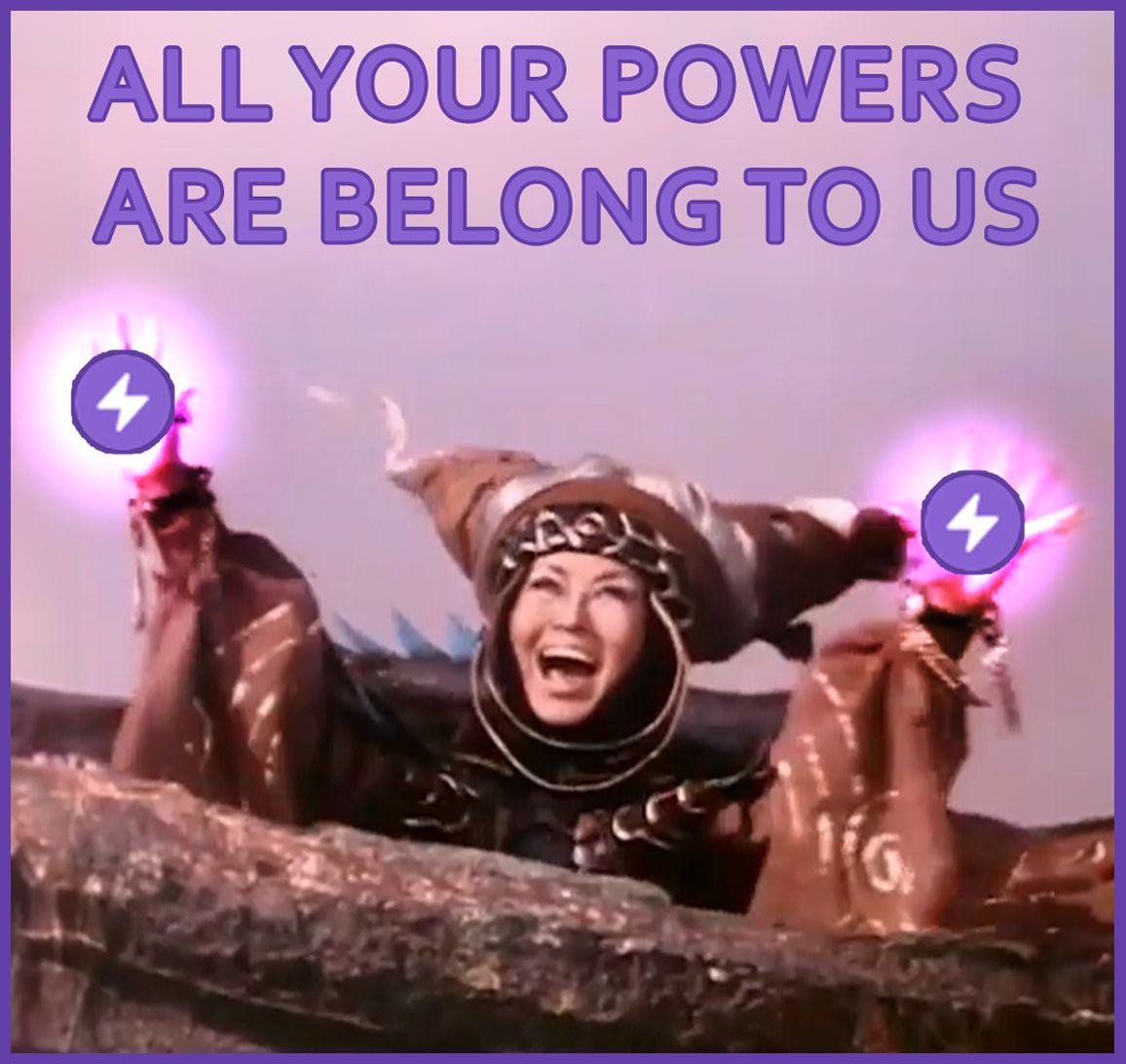 ALL YOUR POWERS ARE BELONG TO US