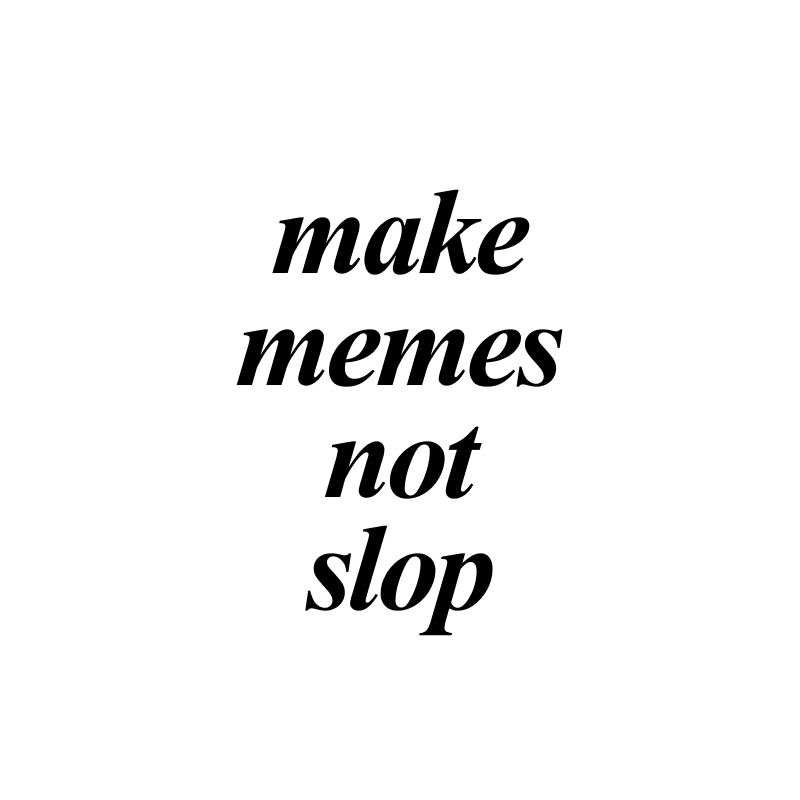 make memes not slop