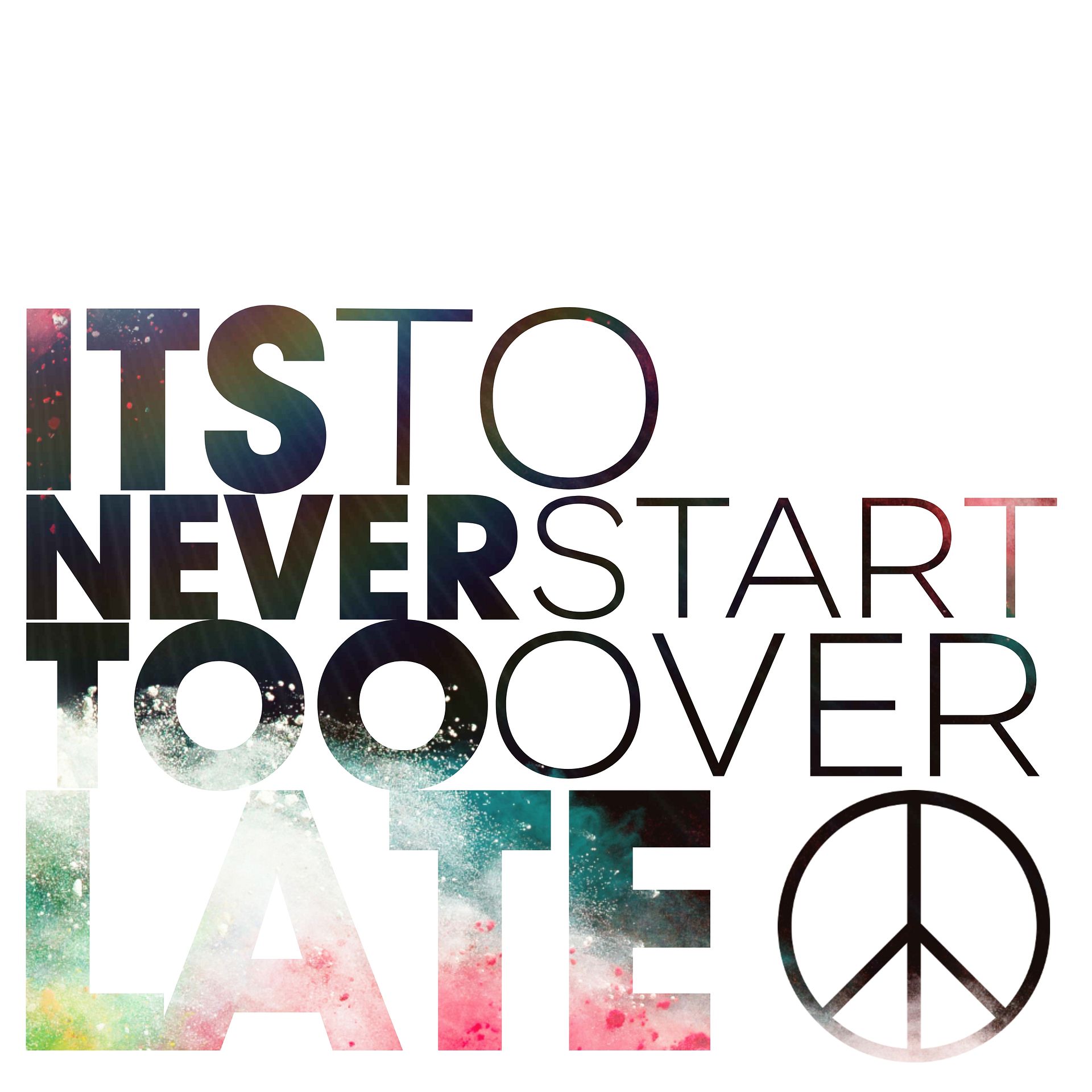 IT'S NEVER TOO LATE TO START OVER