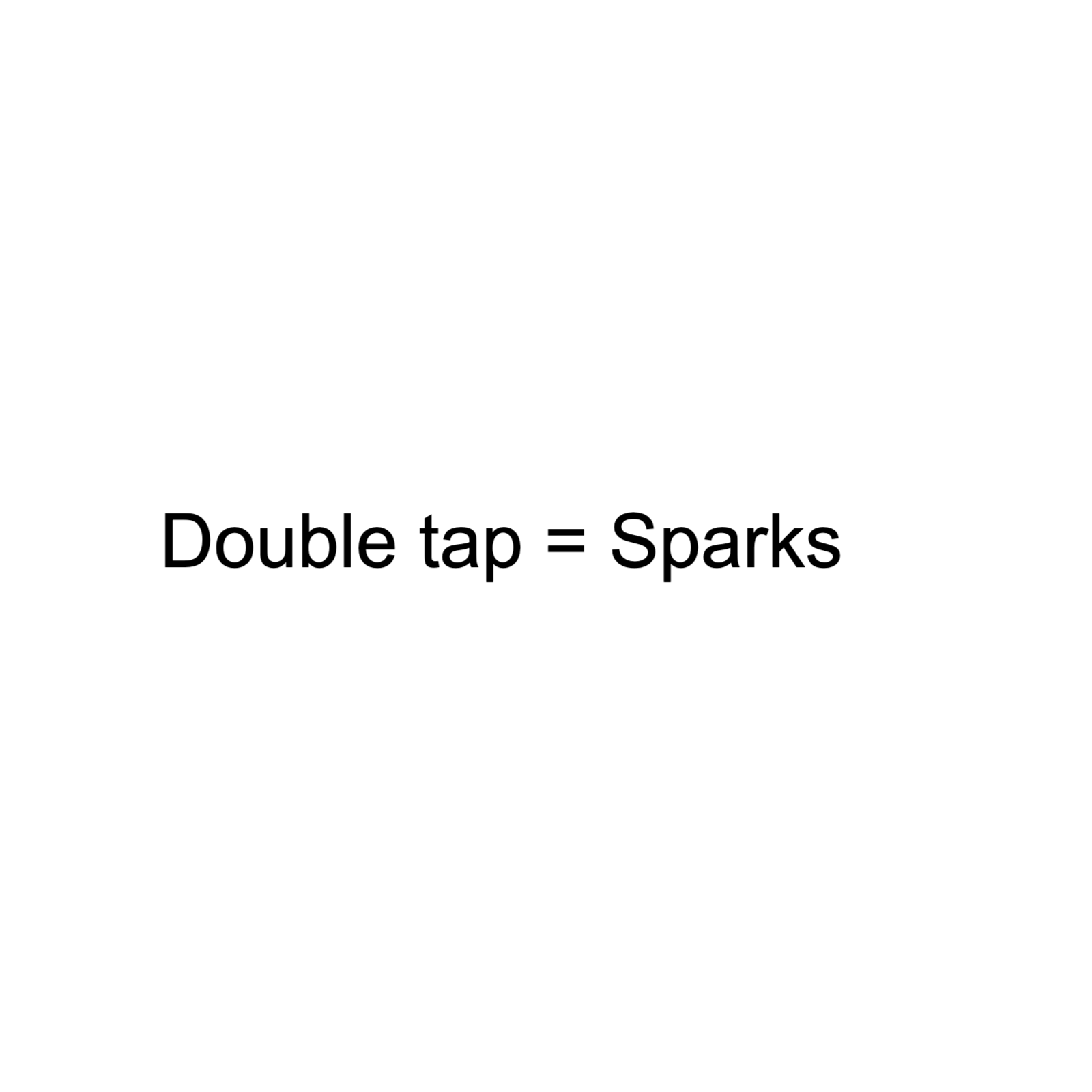 Double tap = Sparks